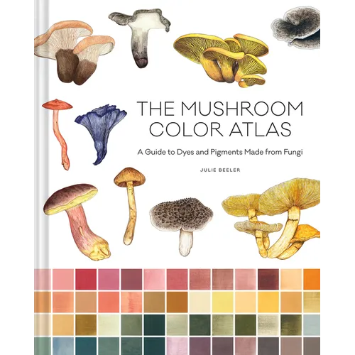 The Mushroom Color Atlas: A Guide to Dyes and Pigments Made from Fungi