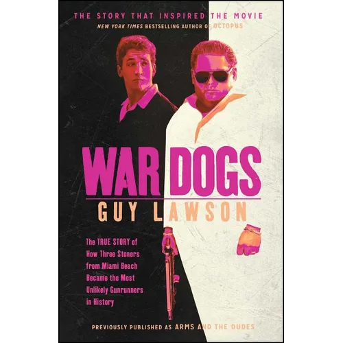War Dogs: The True Story of How Three Stoners from Miami Beach Became the Most Unlikely Gunrunners in History