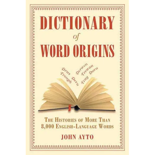 Dictionary of Word Origins: The Histories of More Than 8,000 English-Language Words
