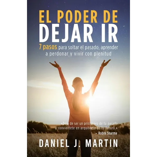 El poder de dejar ir: 7 pasos para soltar el pasado, aprender a perdonar y vivir con plenitud