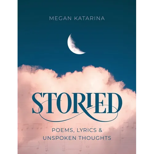 Storied: Poems, Lyrics & Unspoken Thoughts