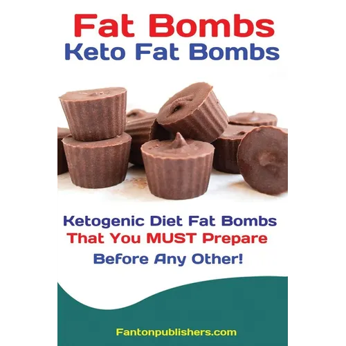 Fat Bombs: Keto Fat Bombs: 50+ Savory and Sweet Ketogenic Diet Fat Bombs That You MUST Prepare Before Any Other!