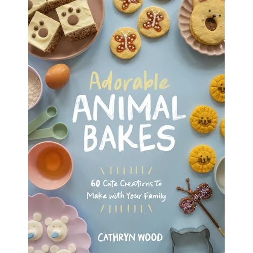 Adorable Animal Bakes: 60 Cute Creations to Make with Your Family