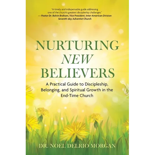 Nurturing New Believers: A Practical Guide to Discipleship, Belonging, and Spiritual Growth in the End-Time Church