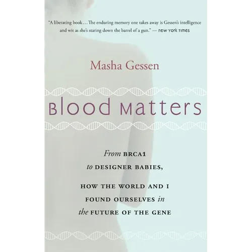 Blood Matters: From Brca1 to Designer Babies, How the World and I Found Ourselves in the Future of the Gene