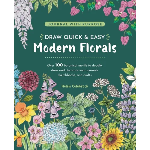 Draw Quick & Easy Modern Florals: Over 100 Botanical Motifs to Doodle, Draw, and Decorate Your Journals, Sketchbooks and Crafts
