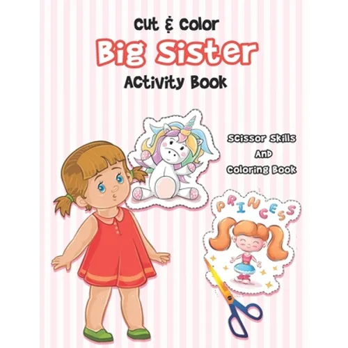 Cut And Color - Big Sister Activity Book: A Fun Big Sis Coloring Book For Cute Girls With Unicorns, Fairies, Mermaids and More! - Perfect For Little G