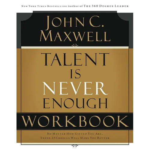 A Talent Is Never Enough Workbook: No Matter How Gifted You Are, These 13 Choices Will Make You Better