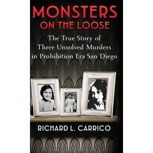 Monsters on the Loose: The True Story of Three Unsolved Murders in Prohibition Era San Diego