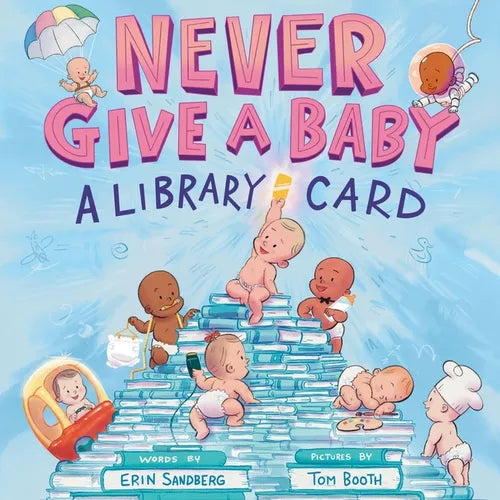 Never Give a Baby a Library Card: A Picture Book