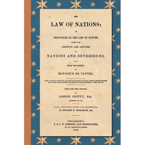 The Law of Nations (1854): Or, Principles of the Law of Nature, Applied to the Conduct and Affairs of Nations and Sovereigns. From the French of