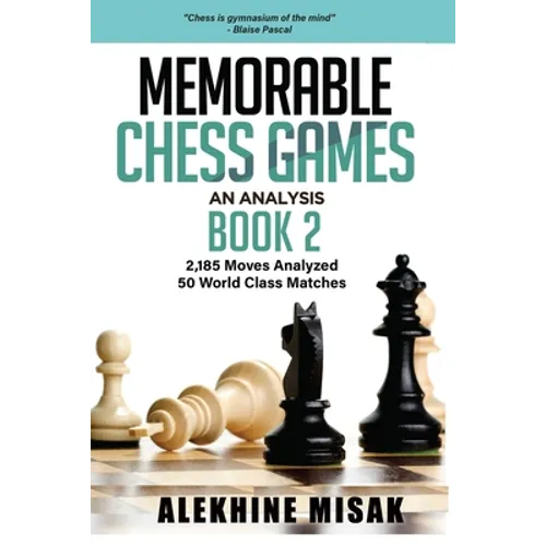 Memorable Chess Games: An Analysis - Book 2: 2185 Moves Analyzed - 50 World Class Matches - Chess for Beginners Intermediate & Experts - Worl