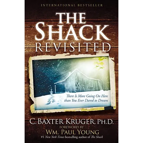 The Shack Revisited: There Is More Going on Here Than You Ever Dared to Dream