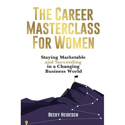 The Career Masterclass for Women: Staying Marketable and Succeeding in a Changing Business World