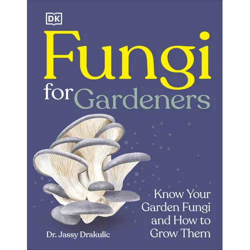 Fungi for Gardeners: Know Your Garden Fungi and How to Grow Them