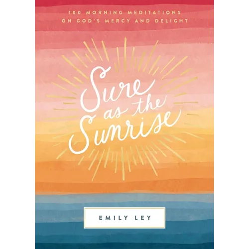Sure as the Sunrise: 100 Morning Meditations on God's Mercy and Delight (a 100-Day Devotional)