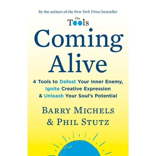 Coming Alive: 4 Tools to Defeat Your Inner Enemy, Ignite Creative Expression & Unleash Your Soul's Potential