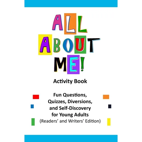 All About Me Activity Book: Fun Questions, Quizzes, Diversions, and Self-Discovery for Pre-Teens, Teens, and Young Adults (Readers' and Writers' Editi