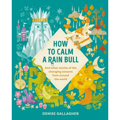 How to Calm a Rain Bull: And Other Stories of the Changing Seasons from Around the World
