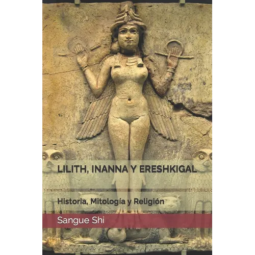 Lilith, Inanna Y Ereshkigal: Historia, Mitología y Religión