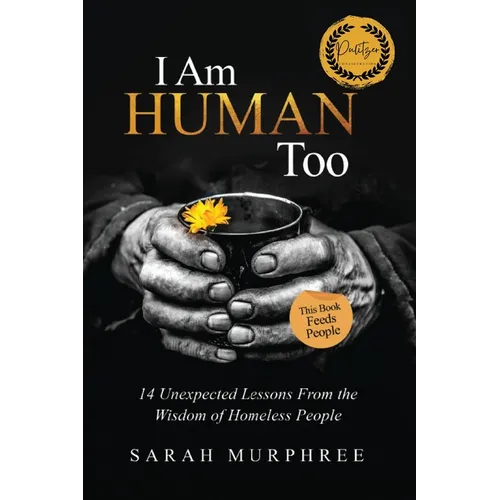 I Am Human Too: 14 Unexpected Lessons from the Wisdom of Homeless People