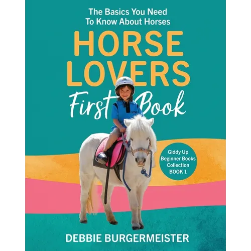 Horse Lovers First Book: Giddy Up Beginner Books (1): The Basics You Need To Know About Horses
