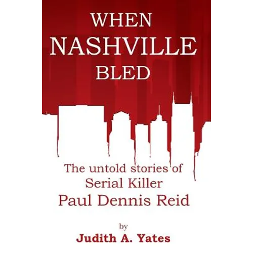 When Nashville Bled: The untold stories of serial killer Paul Dennis Reid