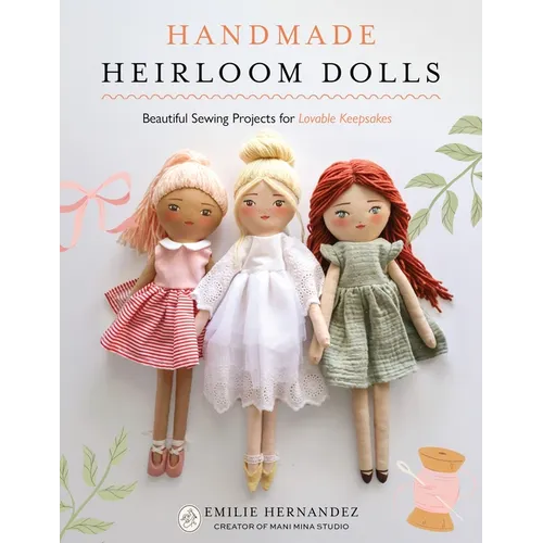 Handmade Heirloom Dolls: Beautiful Sewing Projects for Lovable Keepsakes
