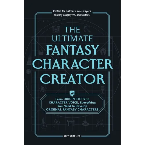 The Ultimate Fantasy Character Creator: From Origin Story to Character Voice, Everything You Need to Develop Original Fantasy Characters