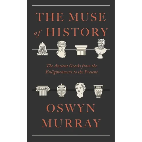 The Muse of History: The Ancient Greeks from the Enlightenment to the Present
