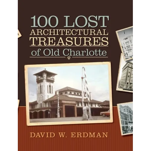 100 Lost Architectural Treasures of Old Charlotte