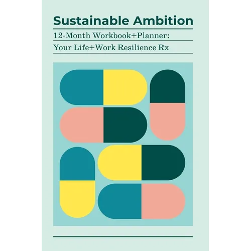 Sustainable Ambition 12-Month Workbook+Planner: Your Life+Work Resilience Rx