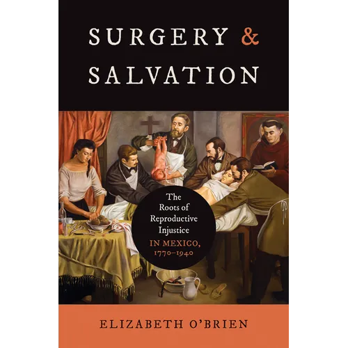 Surgery and Salvation: The Roots of Reproductive Injustice in Mexico, 1770-1940