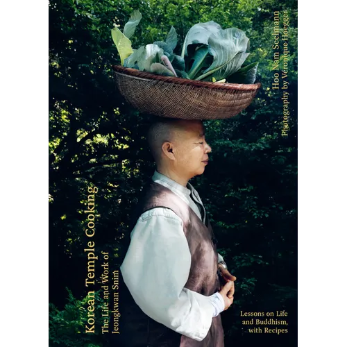 Korean Temple Cooking: Lessons on Life and Buddhism, with Recipes, the Life and Work of Jeongkwan Snim