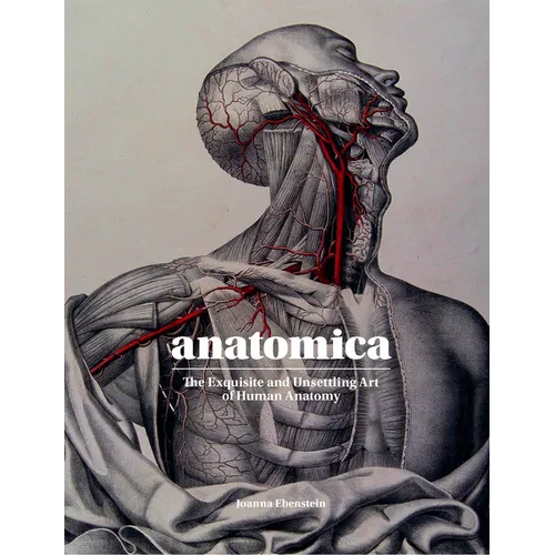 Anatomica: The Exquisite and Unsettling Art of Human Anatomy