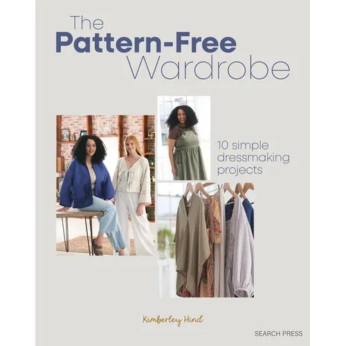 The Pattern-Free Wardrobe: 10 Simple Dressmaking Projects