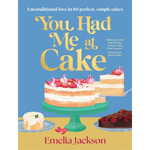 You Had Me at Cake: Unconditional Love in 80 Perfect, Simple Cakes