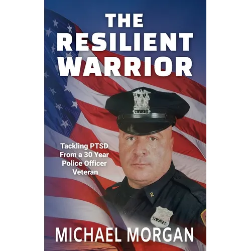 The Resilient Warrior: Tackling PTSD From a 30 Year Police Officer Veteran