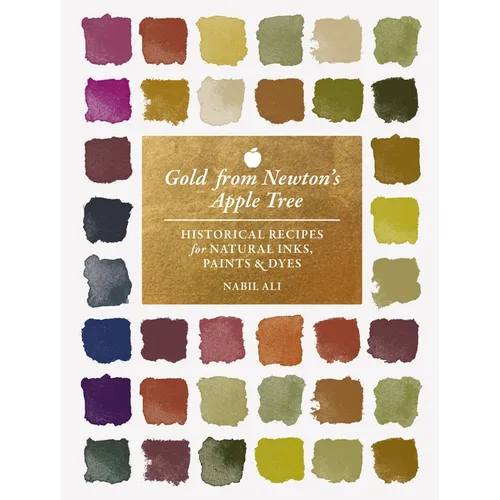 Gold from Newton's Apple Tree: Historical Recipes for Natural Inks, Paints, and Dyes