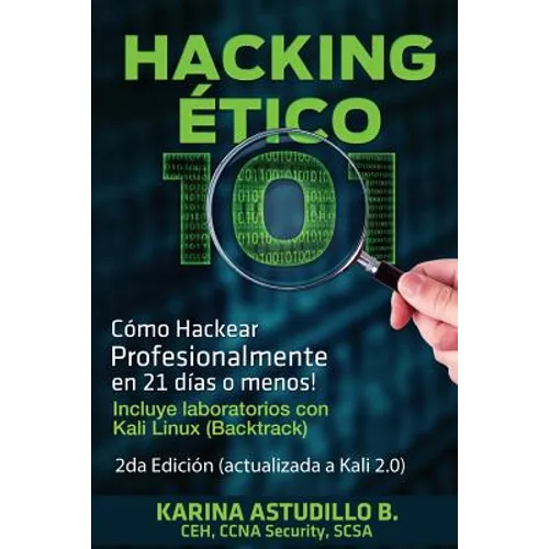 Hacking Etico 101 - Cómo hackear profesionalmente en 21 días o menos!: 2da Edición. Revisada y Actualizada a Kali 2.0.
