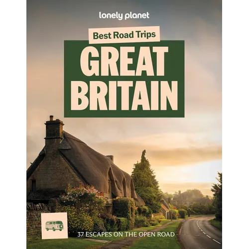 Lonely Planet Best Road Trips Great Britain: 37 Driving Itineraries Detailed Directions & Maps Local Tips Covers Edinburgh, Bath, Cambridge, Welsh Mou