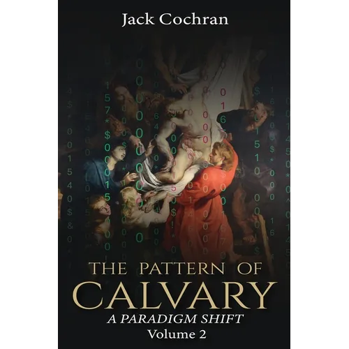 The Pattern of Calvary: A Paradigm Shift Volume 2