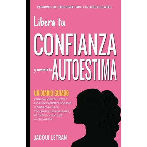 Libera tu CONFIANZA y aumenta tu AUTOESTIMA: Un Diario Guiado para ayudarte a crear una mentalidad positiva y poderosa para conquistar a ansiedad, el