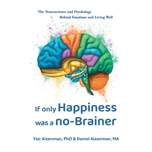 If Only Happiness Was a No-Brainer: The Neuroscience and Psychology Behind Emotions and Living Well