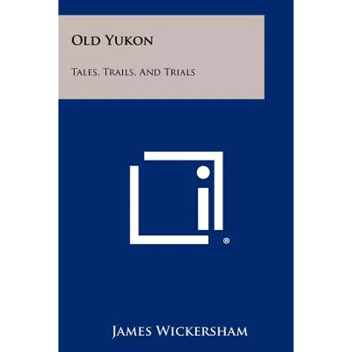 Old Yukon: Tales, Trails, and Trials