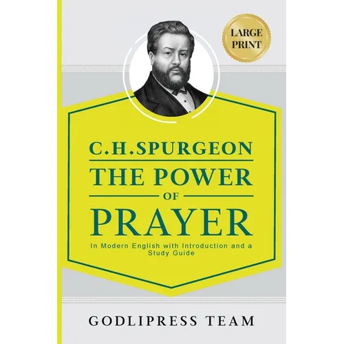 C. H. Spurgeon The Power of Prayer: In Modern English with Introduction and a Study Guide (LARGE PRINT)