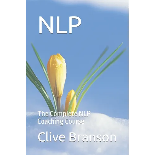 Nlp: The Complete NLP Coaching Course