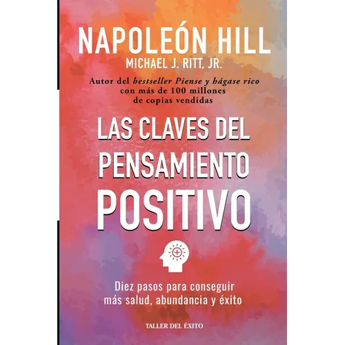 Las claves del pensamiento positivo: Diez pasos para conseguir mas salud, abundancia y exito