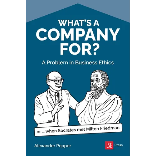 What's a Company For?: A Problem in Business Ethics (or...when Socrates met Milton Friedman)