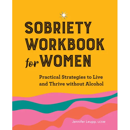 Sobriety Workbook for Women: Practical Strategies to Live and Thrive Without Alcohol